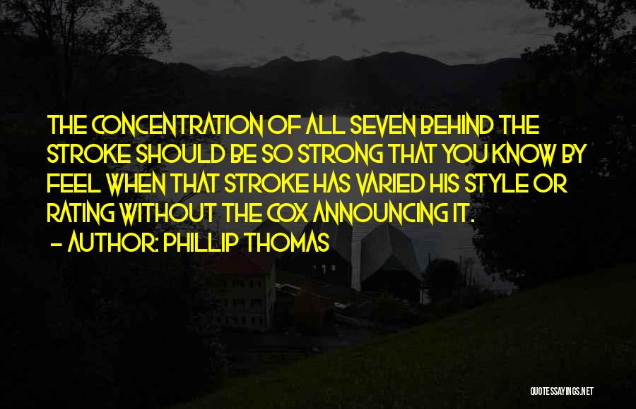 Phillip Thomas Quotes: The Concentration Of All Seven Behind The Stroke Should Be So Strong That You Know By Feel When That Stroke