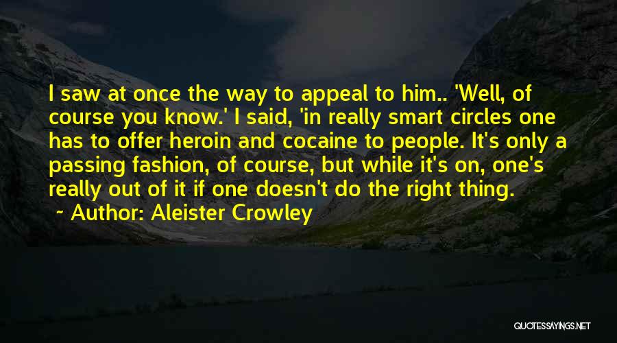 Aleister Crowley Quotes: I Saw At Once The Way To Appeal To Him.. 'well, Of Course You Know.' I Said, 'in Really Smart