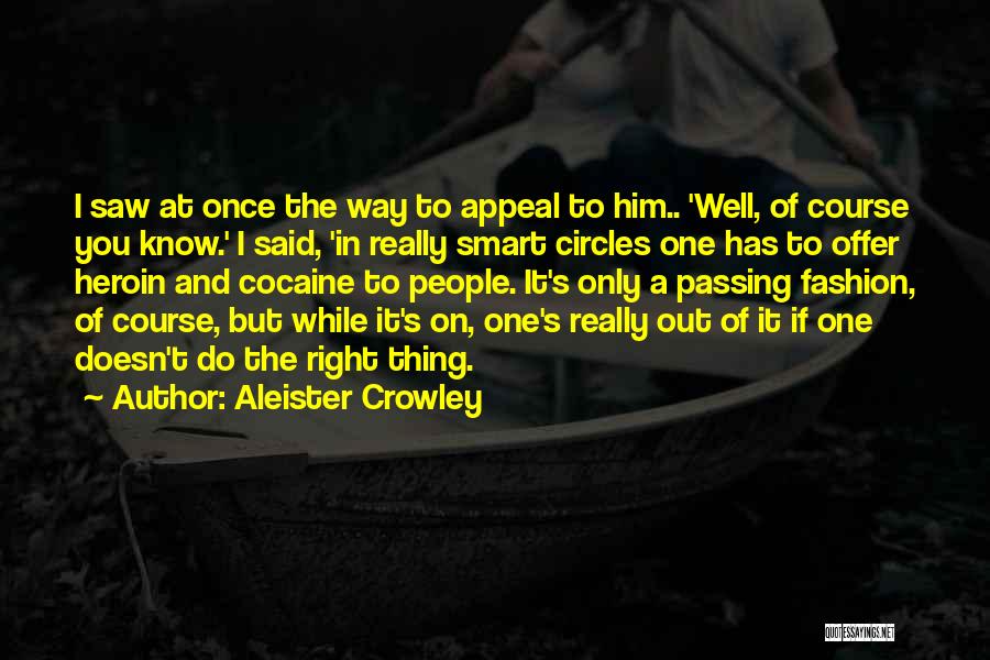 Aleister Crowley Quotes: I Saw At Once The Way To Appeal To Him.. 'well, Of Course You Know.' I Said, 'in Really Smart