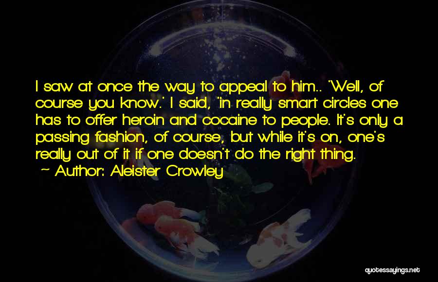 Aleister Crowley Quotes: I Saw At Once The Way To Appeal To Him.. 'well, Of Course You Know.' I Said, 'in Really Smart