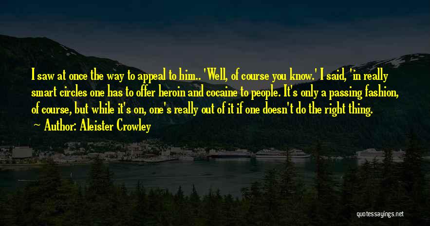 Aleister Crowley Quotes: I Saw At Once The Way To Appeal To Him.. 'well, Of Course You Know.' I Said, 'in Really Smart