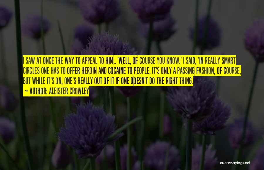 Aleister Crowley Quotes: I Saw At Once The Way To Appeal To Him.. 'well, Of Course You Know.' I Said, 'in Really Smart