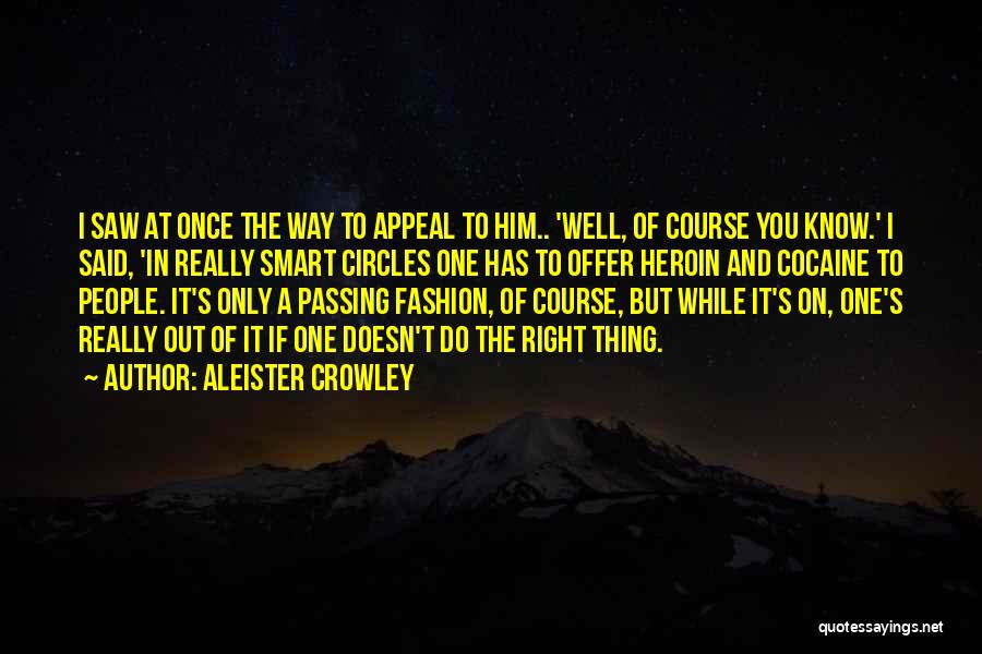 Aleister Crowley Quotes: I Saw At Once The Way To Appeal To Him.. 'well, Of Course You Know.' I Said, 'in Really Smart