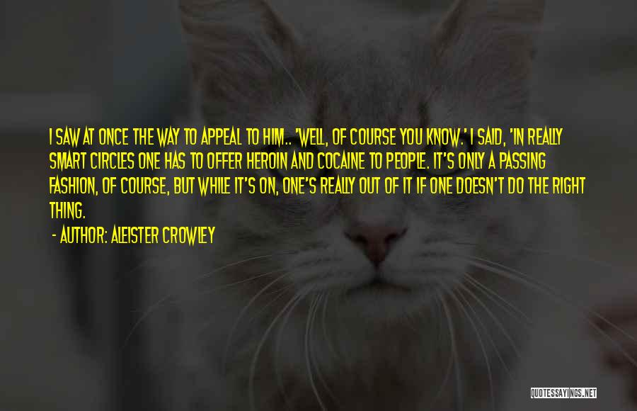 Aleister Crowley Quotes: I Saw At Once The Way To Appeal To Him.. 'well, Of Course You Know.' I Said, 'in Really Smart