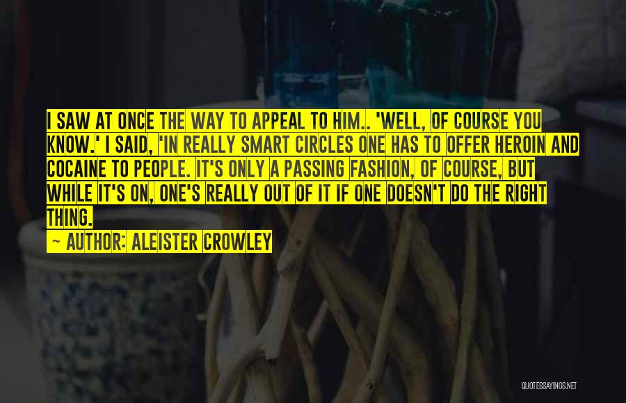 Aleister Crowley Quotes: I Saw At Once The Way To Appeal To Him.. 'well, Of Course You Know.' I Said, 'in Really Smart