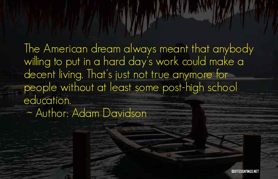 Adam Davidson Quotes: The American Dream Always Meant That Anybody Willing To Put In A Hard Day's Work Could Make A Decent Living.