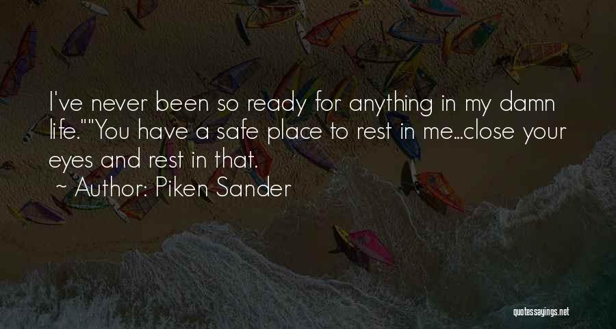Piken Sander Quotes: I've Never Been So Ready For Anything In My Damn Life.you Have A Safe Place To Rest In Me...close Your