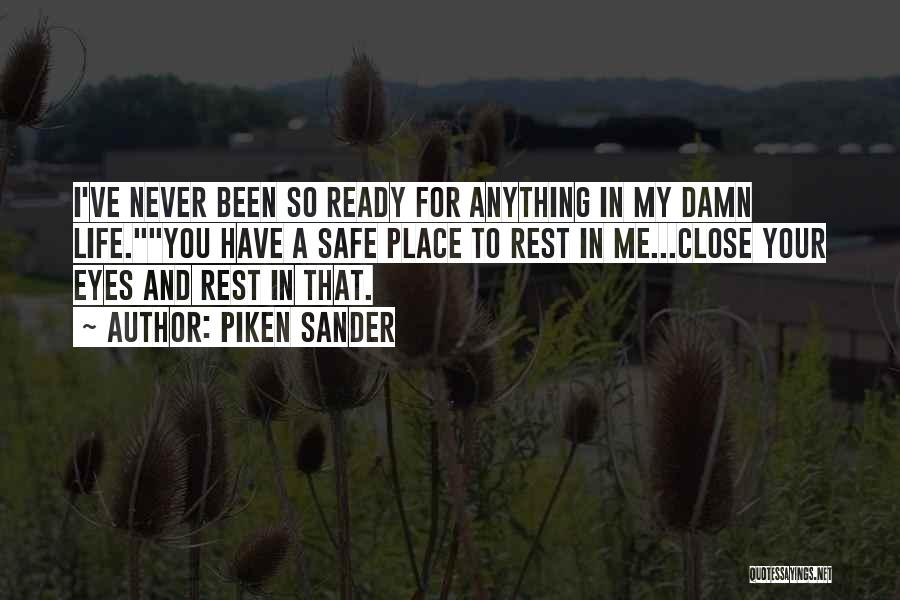 Piken Sander Quotes: I've Never Been So Ready For Anything In My Damn Life.you Have A Safe Place To Rest In Me...close Your