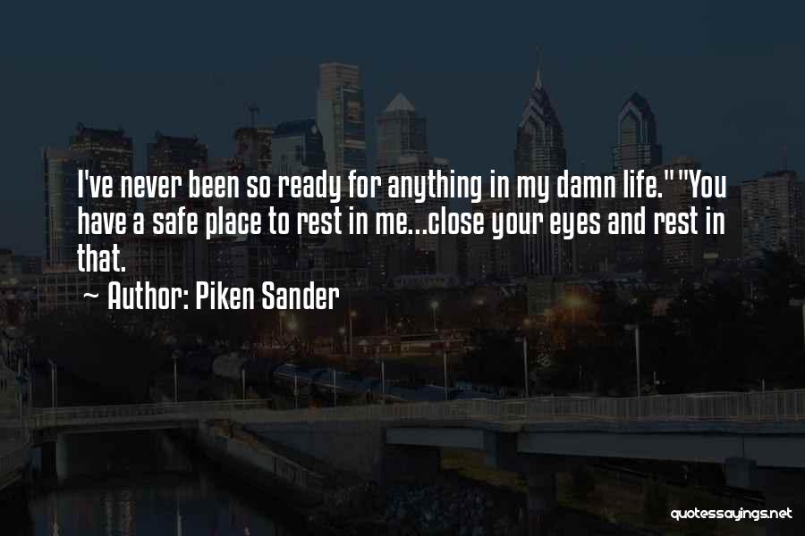 Piken Sander Quotes: I've Never Been So Ready For Anything In My Damn Life.you Have A Safe Place To Rest In Me...close Your