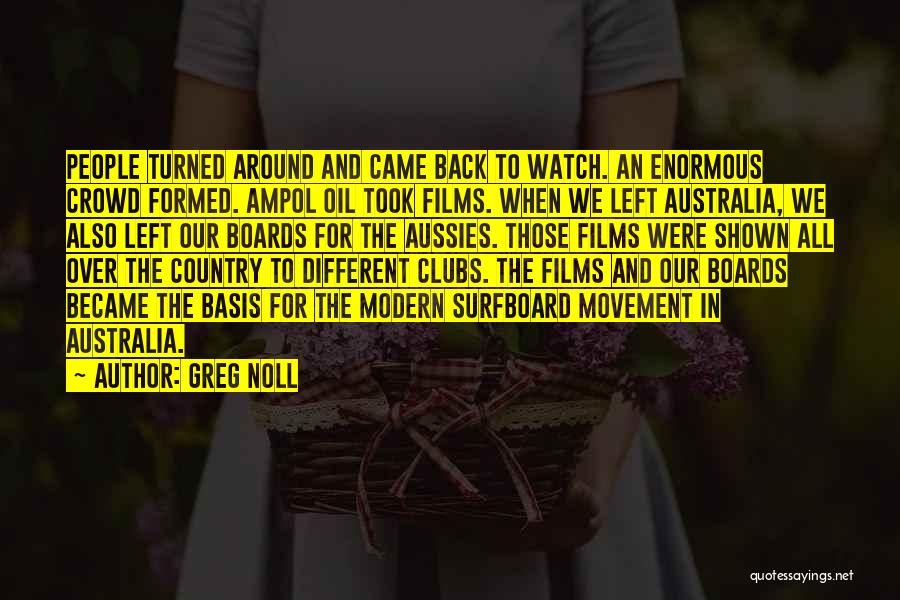 Greg Noll Quotes: People Turned Around And Came Back To Watch. An Enormous Crowd Formed. Ampol Oil Took Films. When We Left Australia,