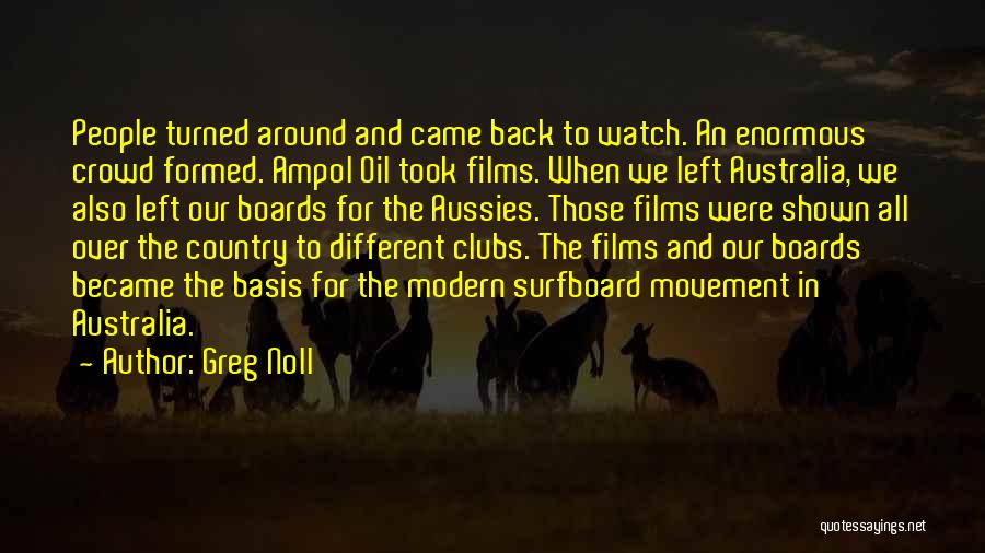 Greg Noll Quotes: People Turned Around And Came Back To Watch. An Enormous Crowd Formed. Ampol Oil Took Films. When We Left Australia,
