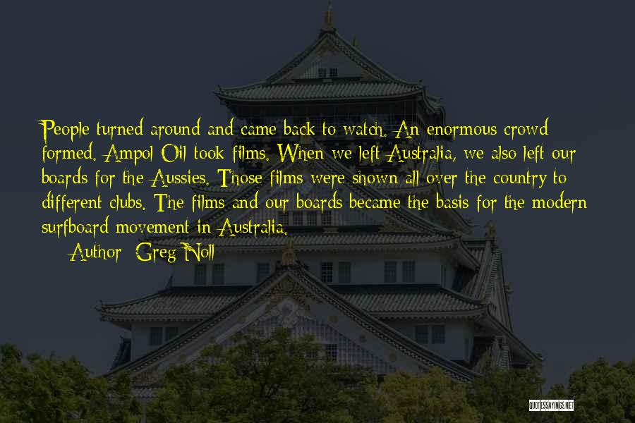 Greg Noll Quotes: People Turned Around And Came Back To Watch. An Enormous Crowd Formed. Ampol Oil Took Films. When We Left Australia,