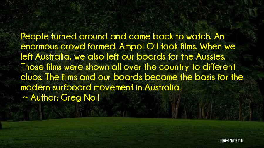 Greg Noll Quotes: People Turned Around And Came Back To Watch. An Enormous Crowd Formed. Ampol Oil Took Films. When We Left Australia,