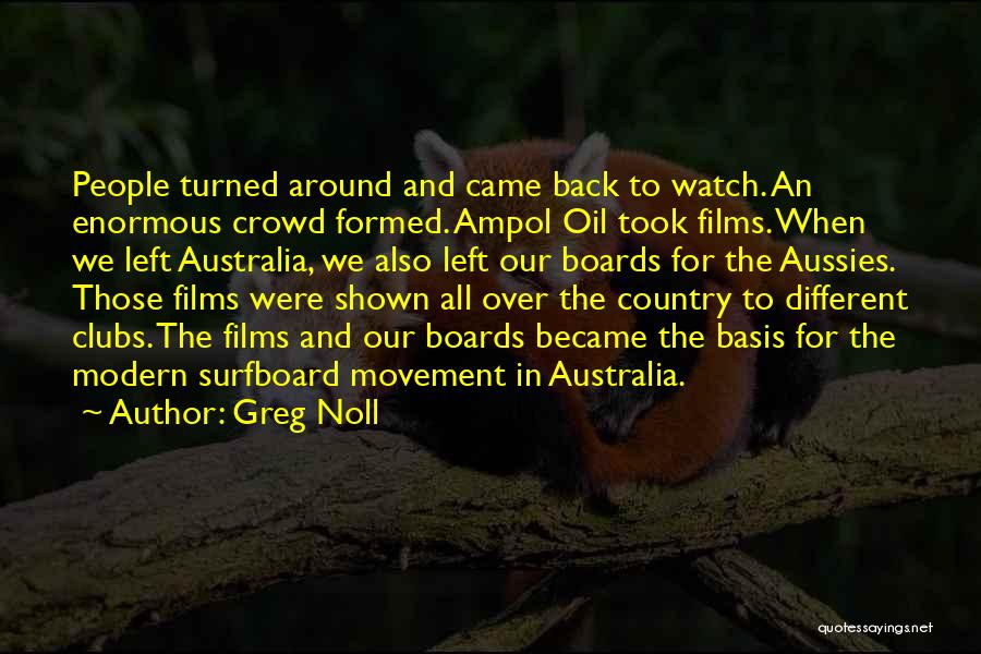 Greg Noll Quotes: People Turned Around And Came Back To Watch. An Enormous Crowd Formed. Ampol Oil Took Films. When We Left Australia,