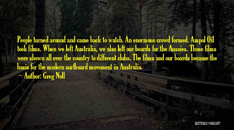 Greg Noll Quotes: People Turned Around And Came Back To Watch. An Enormous Crowd Formed. Ampol Oil Took Films. When We Left Australia,