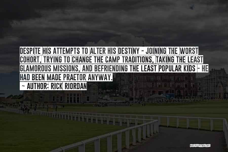 Rick Riordan Quotes: Despite His Attempts To Alter His Destiny - Joining The Worst Cohort, Trying To Change The Camp Traditions, Taking The