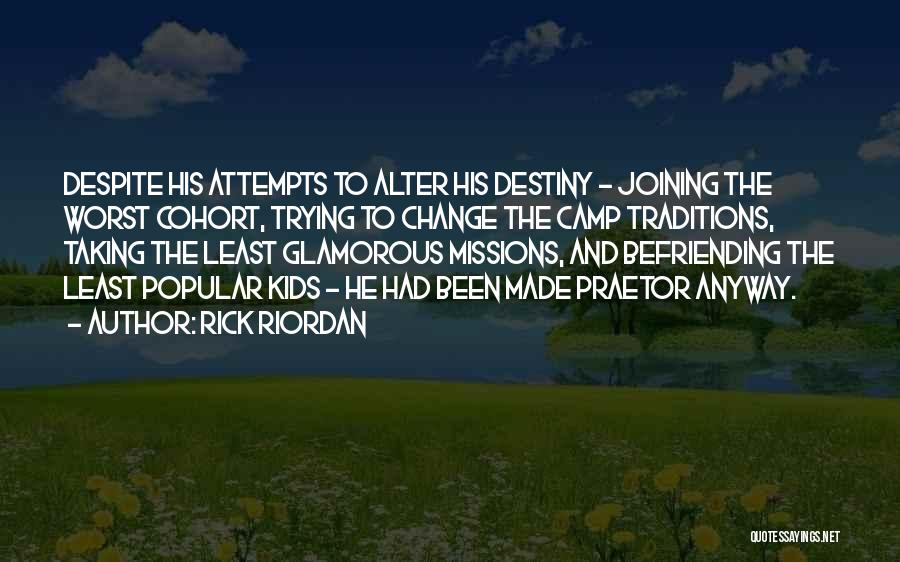 Rick Riordan Quotes: Despite His Attempts To Alter His Destiny - Joining The Worst Cohort, Trying To Change The Camp Traditions, Taking The