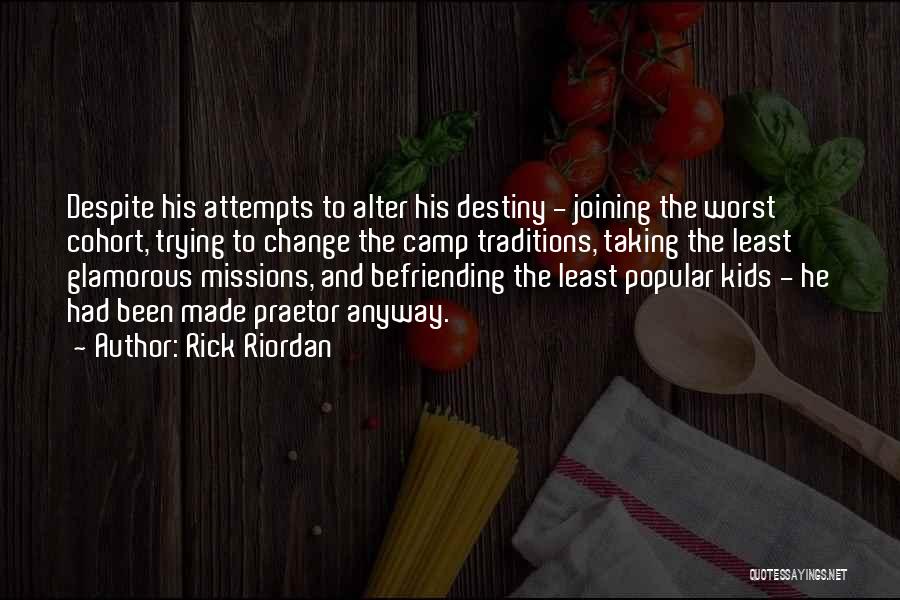 Rick Riordan Quotes: Despite His Attempts To Alter His Destiny - Joining The Worst Cohort, Trying To Change The Camp Traditions, Taking The