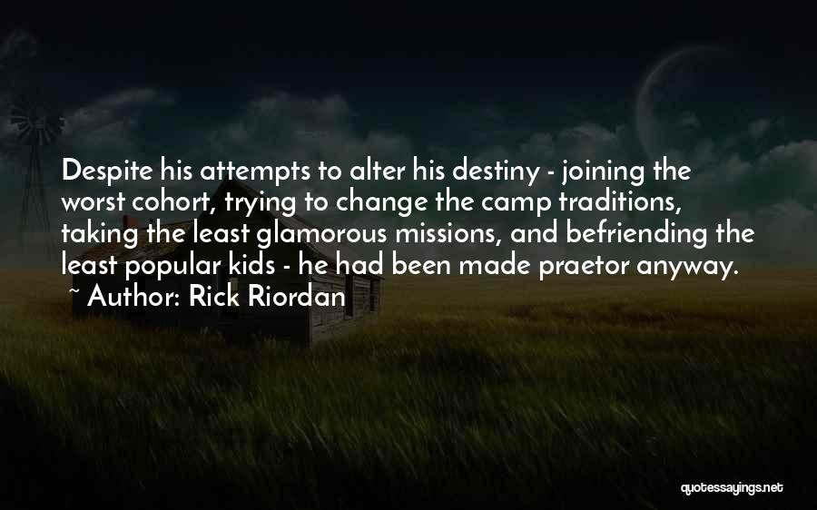 Rick Riordan Quotes: Despite His Attempts To Alter His Destiny - Joining The Worst Cohort, Trying To Change The Camp Traditions, Taking The