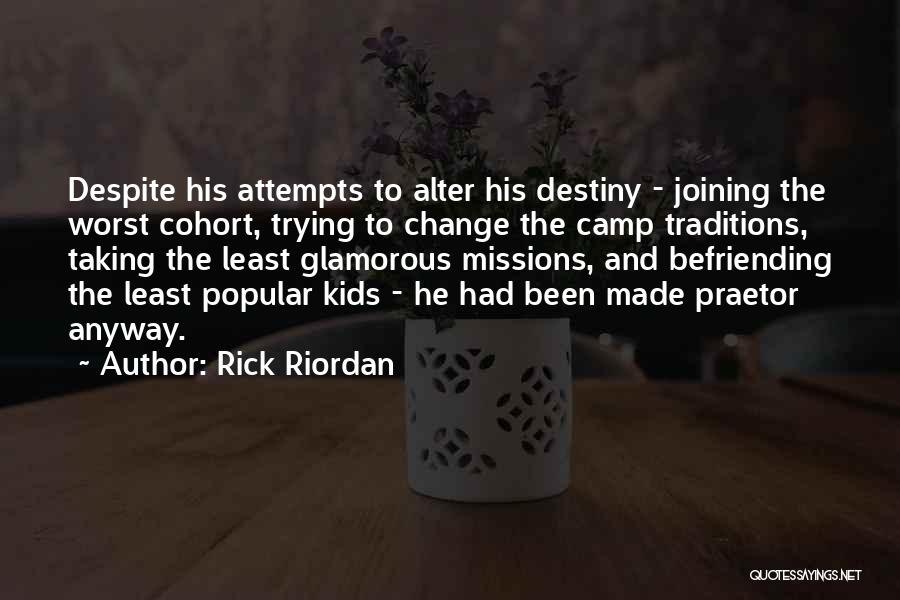 Rick Riordan Quotes: Despite His Attempts To Alter His Destiny - Joining The Worst Cohort, Trying To Change The Camp Traditions, Taking The