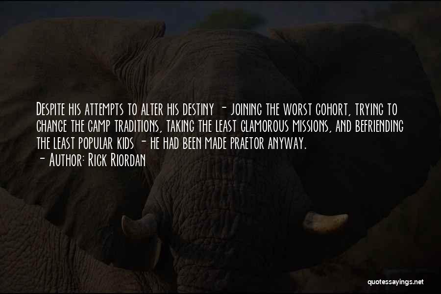 Rick Riordan Quotes: Despite His Attempts To Alter His Destiny - Joining The Worst Cohort, Trying To Change The Camp Traditions, Taking The