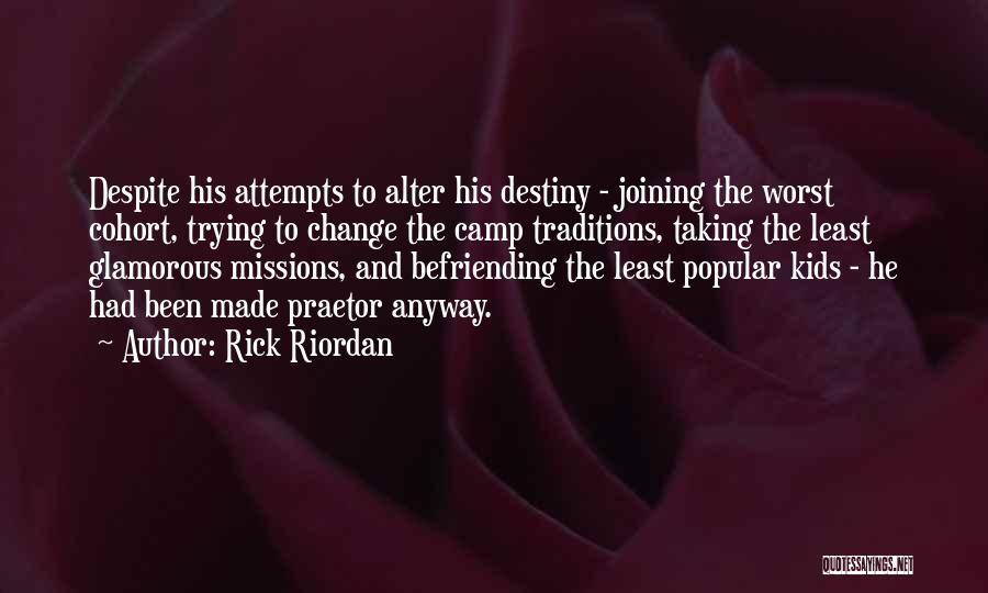 Rick Riordan Quotes: Despite His Attempts To Alter His Destiny - Joining The Worst Cohort, Trying To Change The Camp Traditions, Taking The