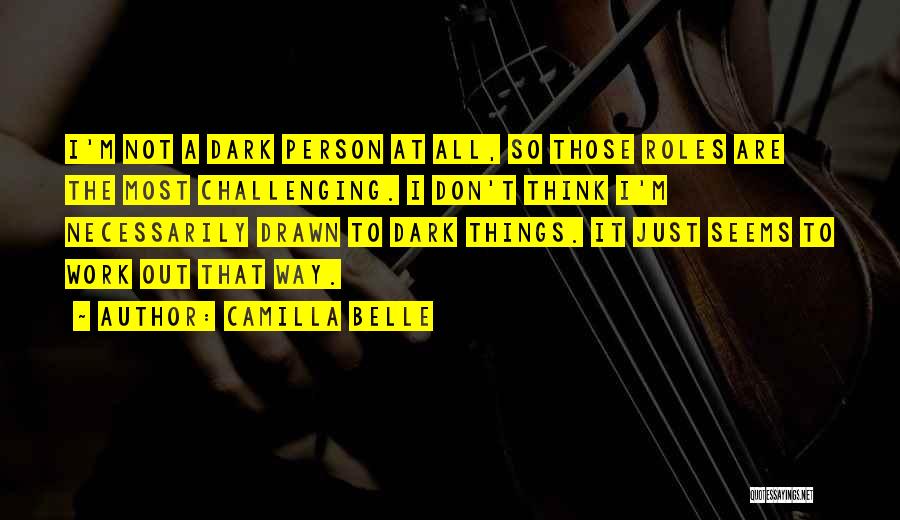 Camilla Belle Quotes: I'm Not A Dark Person At All, So Those Roles Are The Most Challenging. I Don't Think I'm Necessarily Drawn