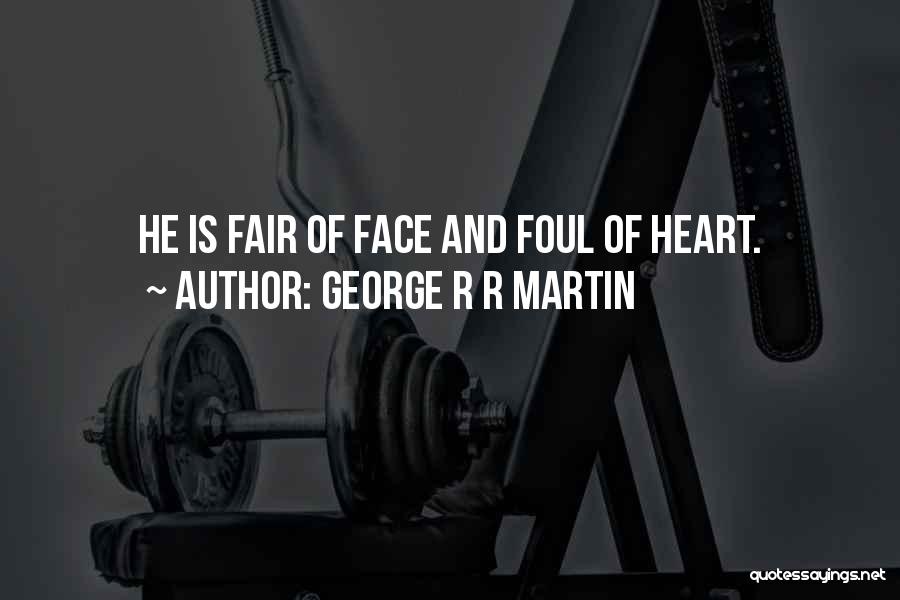 George R R Martin Quotes: He Is Fair Of Face And Foul Of Heart.