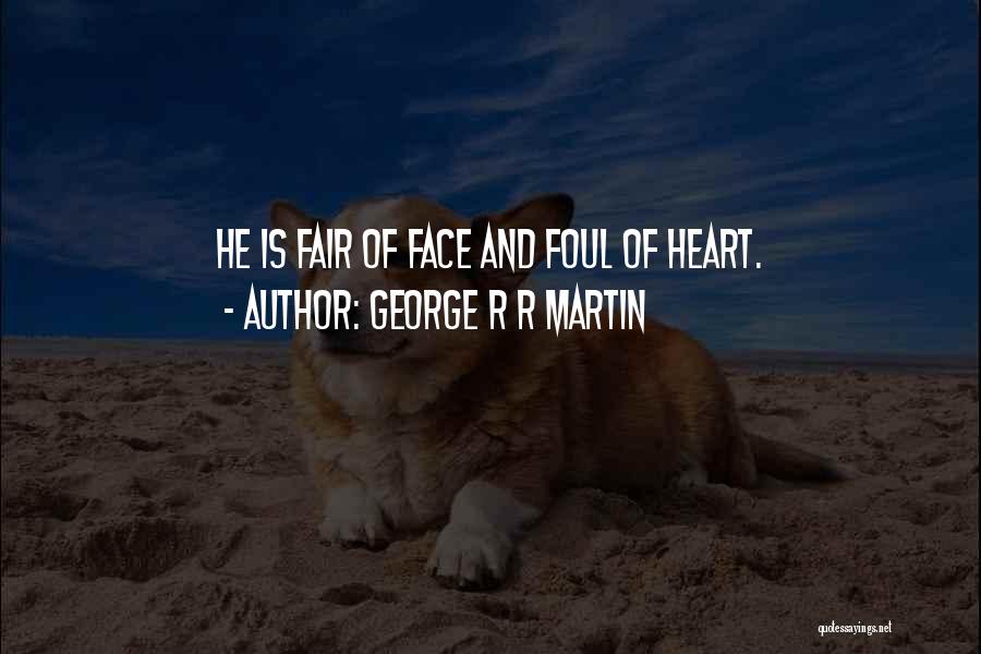 George R R Martin Quotes: He Is Fair Of Face And Foul Of Heart.