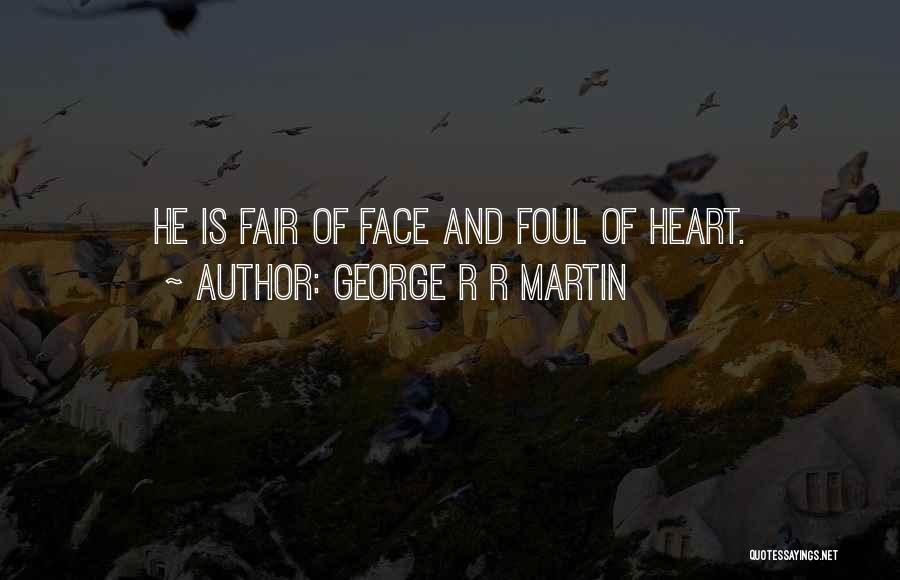 George R R Martin Quotes: He Is Fair Of Face And Foul Of Heart.