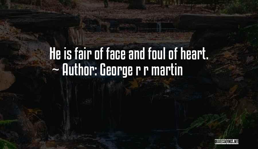 George R R Martin Quotes: He Is Fair Of Face And Foul Of Heart.