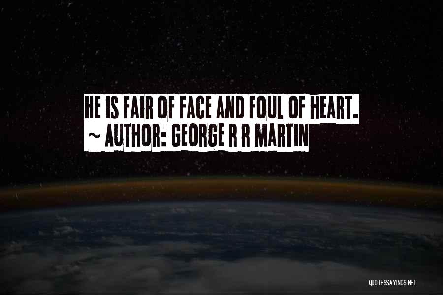 George R R Martin Quotes: He Is Fair Of Face And Foul Of Heart.