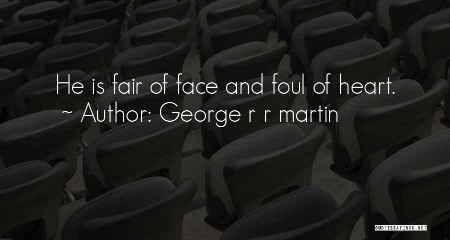 George R R Martin Quotes: He Is Fair Of Face And Foul Of Heart.