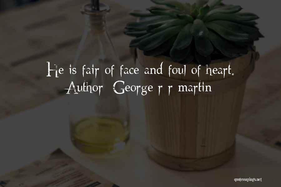 George R R Martin Quotes: He Is Fair Of Face And Foul Of Heart.