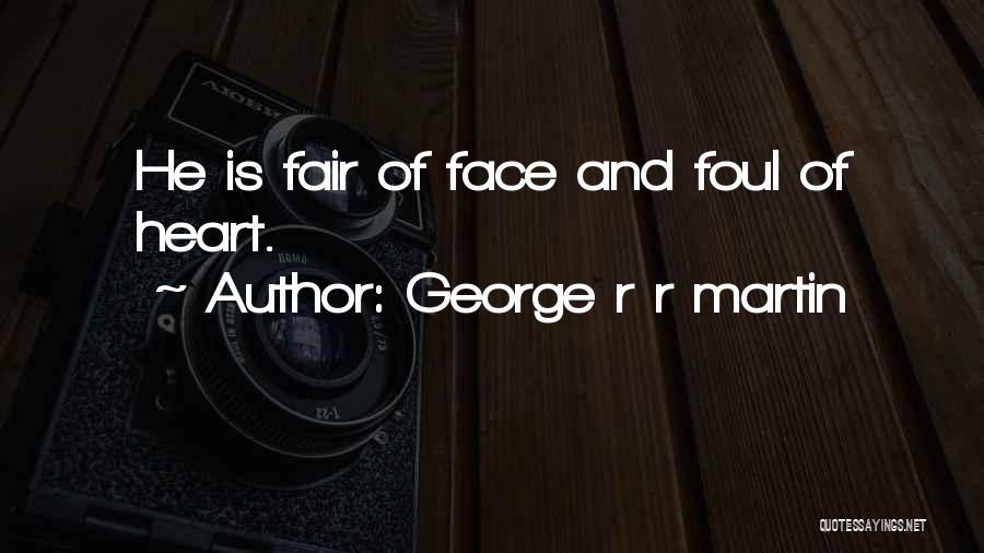 George R R Martin Quotes: He Is Fair Of Face And Foul Of Heart.