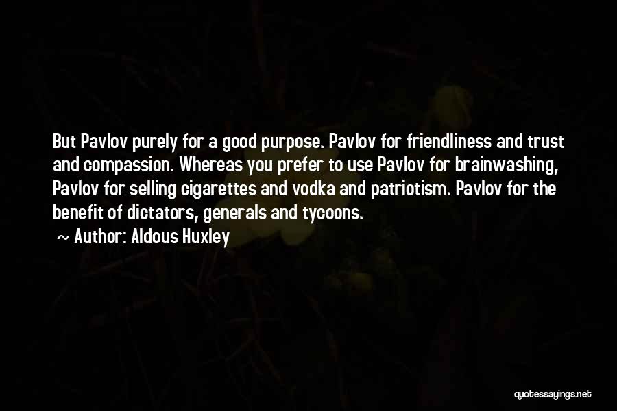 Aldous Huxley Quotes: But Pavlov Purely For A Good Purpose. Pavlov For Friendliness And Trust And Compassion. Whereas You Prefer To Use Pavlov