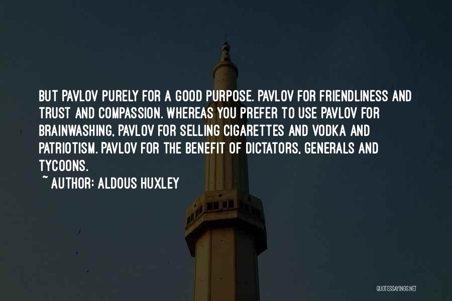Aldous Huxley Quotes: But Pavlov Purely For A Good Purpose. Pavlov For Friendliness And Trust And Compassion. Whereas You Prefer To Use Pavlov