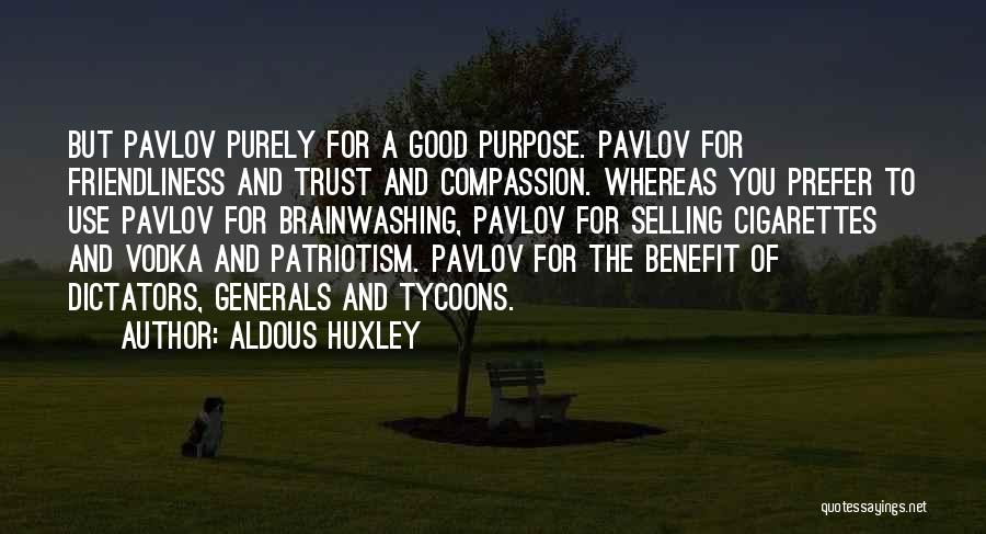 Aldous Huxley Quotes: But Pavlov Purely For A Good Purpose. Pavlov For Friendliness And Trust And Compassion. Whereas You Prefer To Use Pavlov