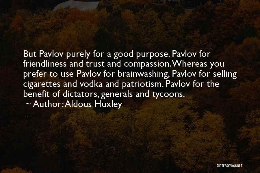 Aldous Huxley Quotes: But Pavlov Purely For A Good Purpose. Pavlov For Friendliness And Trust And Compassion. Whereas You Prefer To Use Pavlov