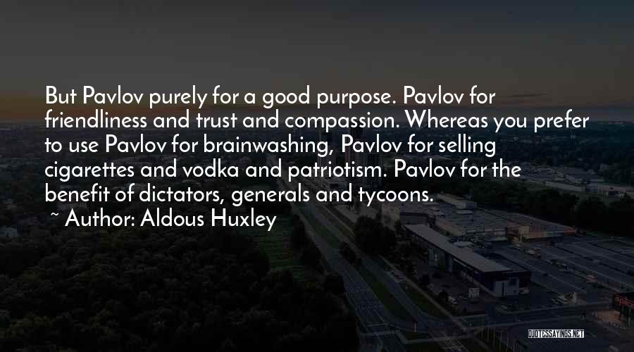 Aldous Huxley Quotes: But Pavlov Purely For A Good Purpose. Pavlov For Friendliness And Trust And Compassion. Whereas You Prefer To Use Pavlov