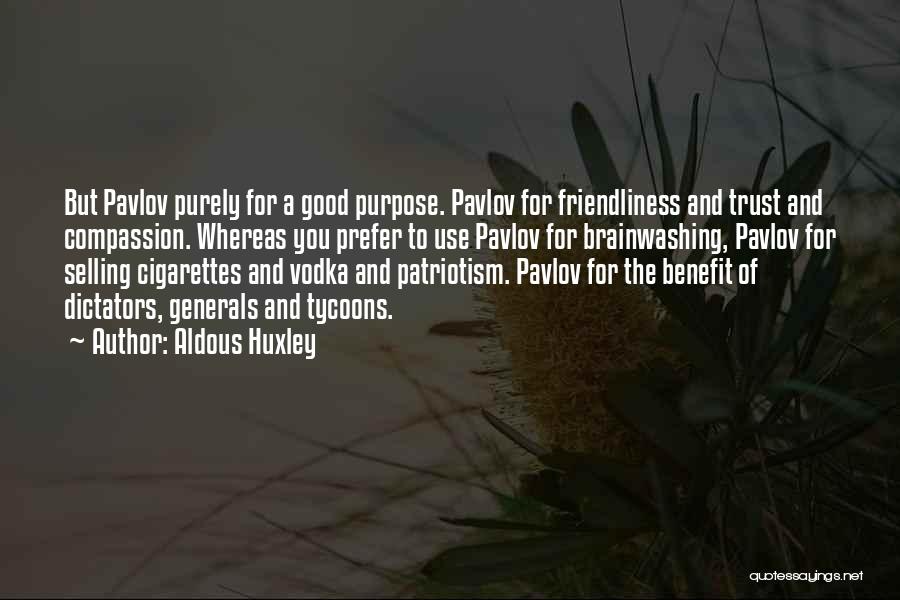 Aldous Huxley Quotes: But Pavlov Purely For A Good Purpose. Pavlov For Friendliness And Trust And Compassion. Whereas You Prefer To Use Pavlov