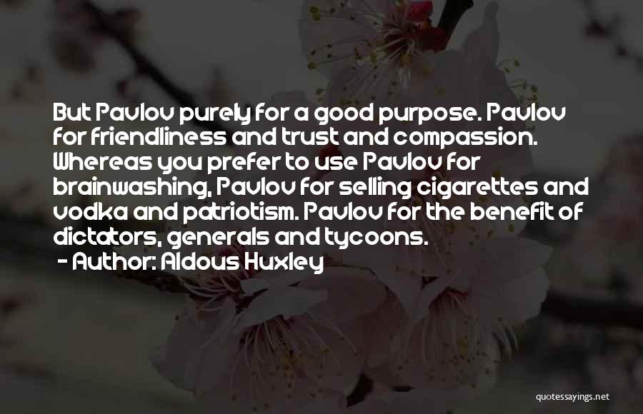 Aldous Huxley Quotes: But Pavlov Purely For A Good Purpose. Pavlov For Friendliness And Trust And Compassion. Whereas You Prefer To Use Pavlov