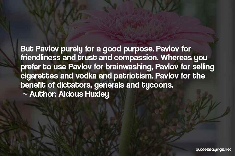 Aldous Huxley Quotes: But Pavlov Purely For A Good Purpose. Pavlov For Friendliness And Trust And Compassion. Whereas You Prefer To Use Pavlov