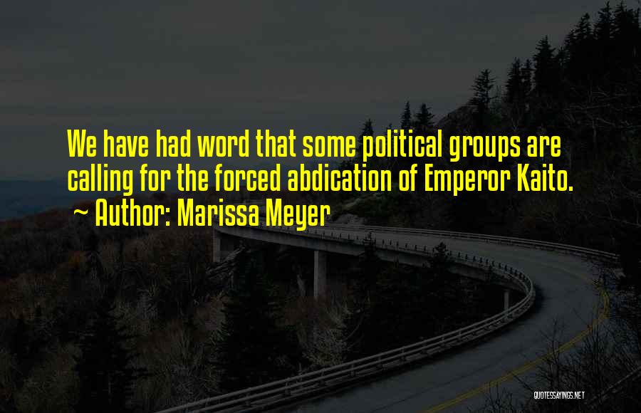 Marissa Meyer Quotes: We Have Had Word That Some Political Groups Are Calling For The Forced Abdication Of Emperor Kaito.