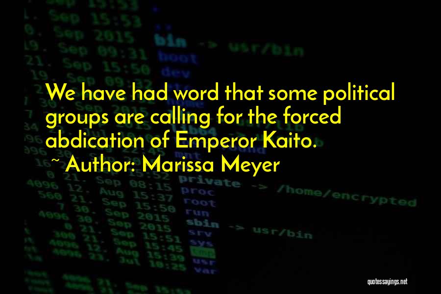 Marissa Meyer Quotes: We Have Had Word That Some Political Groups Are Calling For The Forced Abdication Of Emperor Kaito.