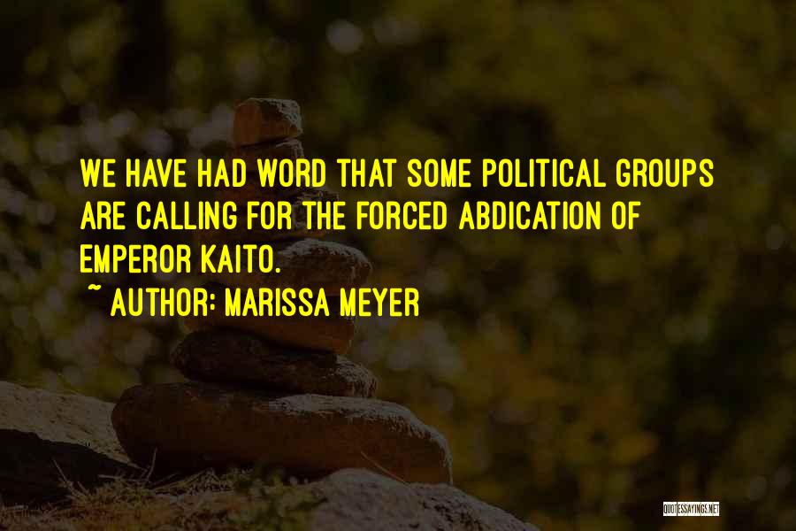 Marissa Meyer Quotes: We Have Had Word That Some Political Groups Are Calling For The Forced Abdication Of Emperor Kaito.