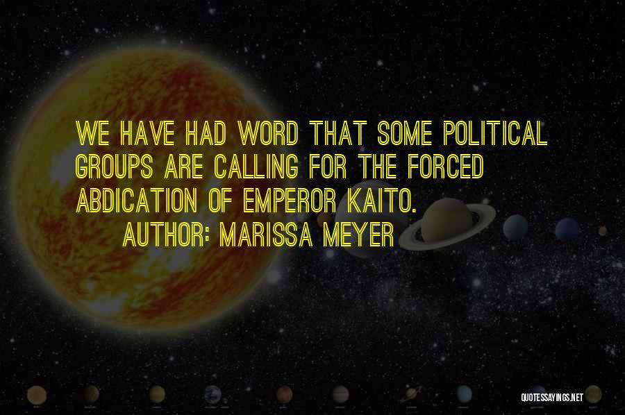 Marissa Meyer Quotes: We Have Had Word That Some Political Groups Are Calling For The Forced Abdication Of Emperor Kaito.