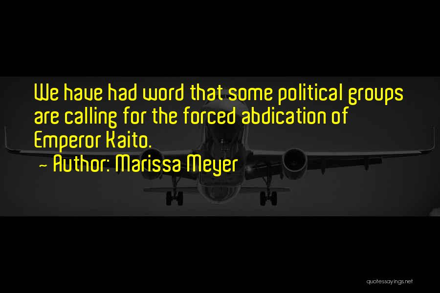 Marissa Meyer Quotes: We Have Had Word That Some Political Groups Are Calling For The Forced Abdication Of Emperor Kaito.