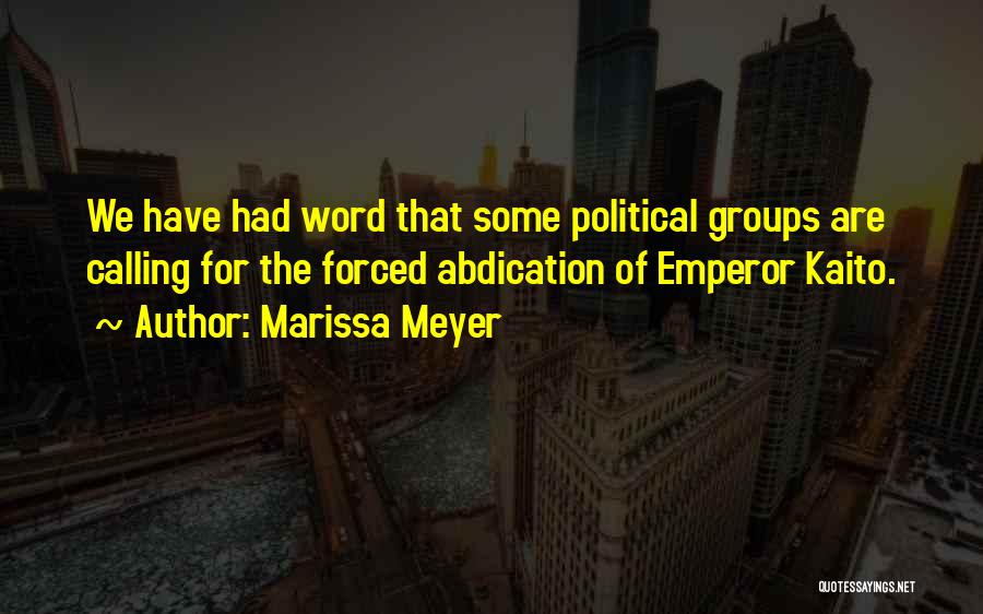 Marissa Meyer Quotes: We Have Had Word That Some Political Groups Are Calling For The Forced Abdication Of Emperor Kaito.