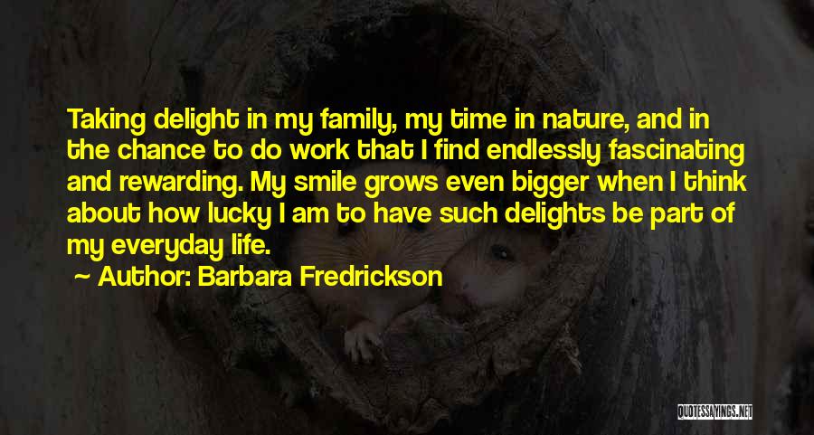 Barbara Fredrickson Quotes: Taking Delight In My Family, My Time In Nature, And In The Chance To Do Work That I Find Endlessly